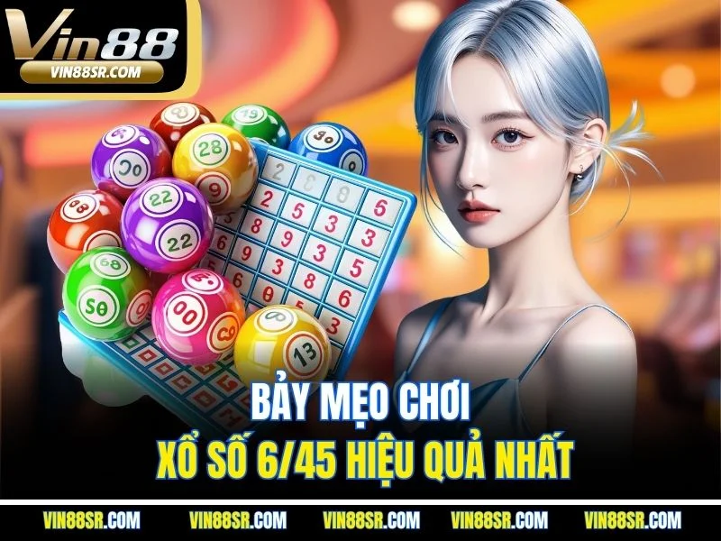 Bảy mẹo chơi xổ số 6/45 hiệu quả nhất