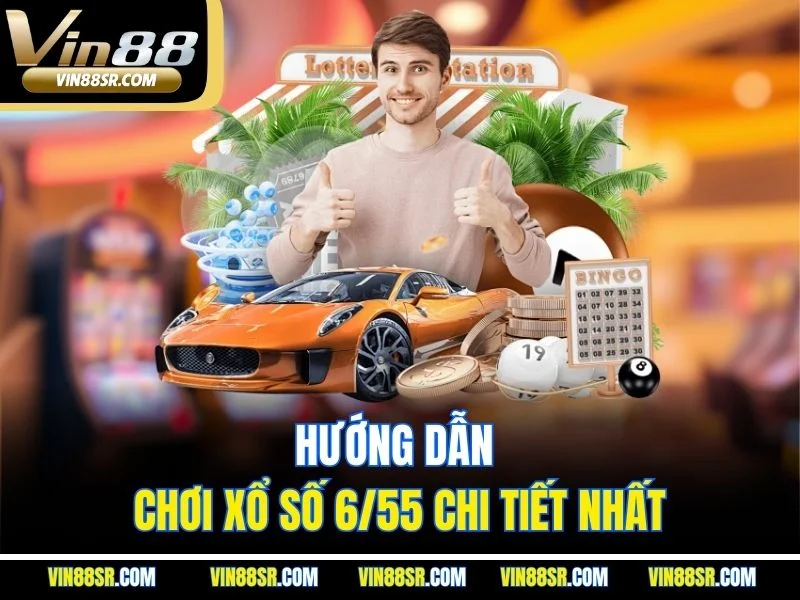 Hướng dẫn chơi xổ số 6/55 chi tiết nhất