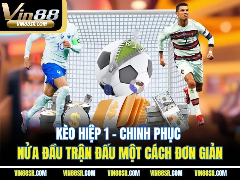 Kèo Hiệp 1: Chinh Phục Nửa Đầu Trận Đấu Một Cách Đơn Giản