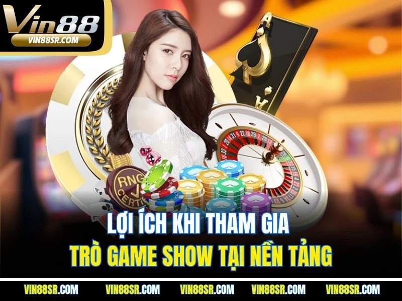 Lợi ích khi tham gia trò game show tại nền tảng