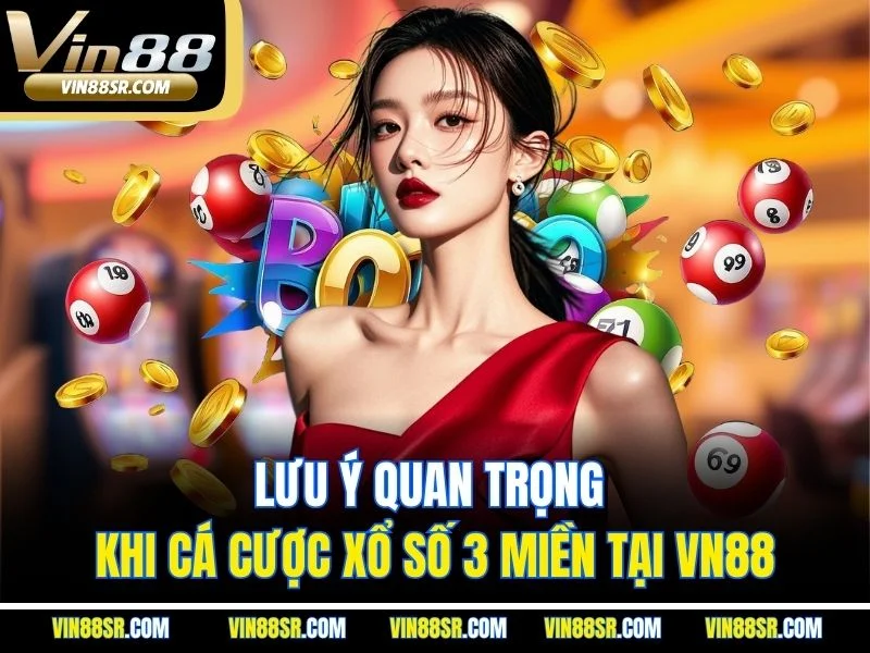 Lưu ý quan trọng khi cá cược xổ số 3 miền tại Vn88