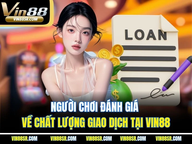 Người chơi đánh giá về chất lượng giao dịch tại vin88
