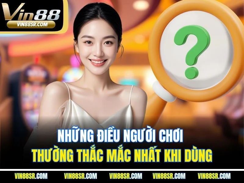 Những điều người chơi thường thắc mắc nhất khi dùng