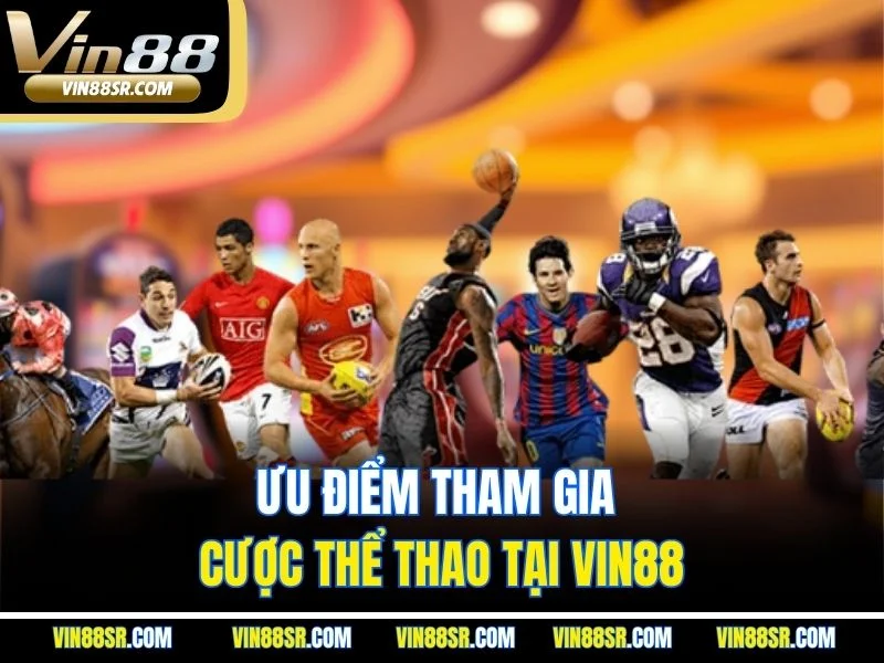 Ưu điểm tham gia cược thể thao tại VIN88
