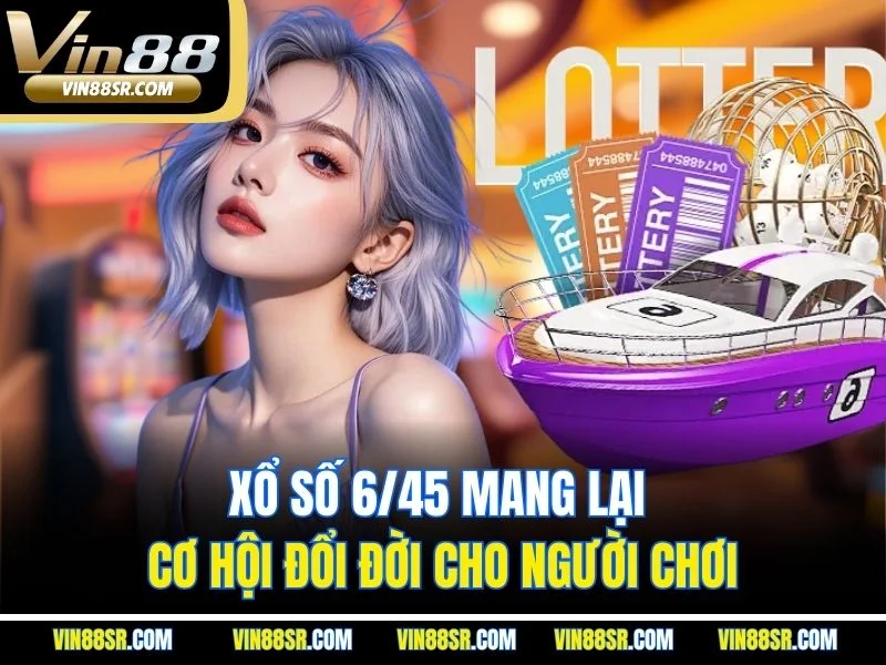 Xổ số 6/45 mang lại cơ hội đổi đời cho người chơi