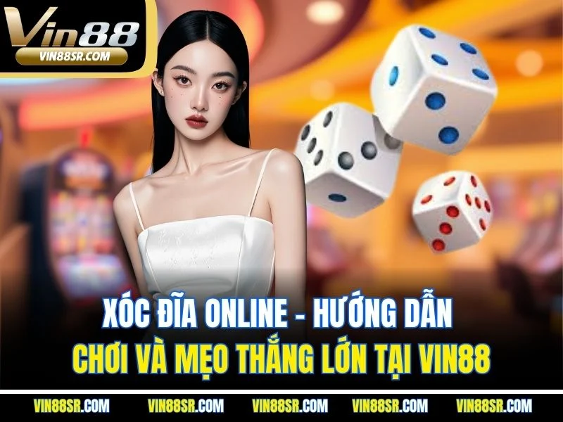 Xóc Đĩa Online - Hướng Dẫn Chơi Và Mẹo Thắng Lớn tại VIN88
